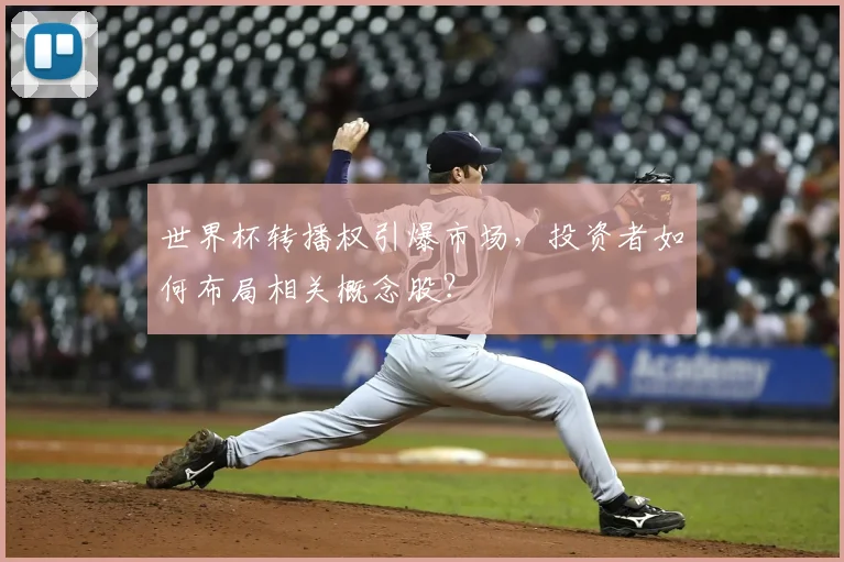 世界杯转播权引爆市场,投资者如何布局相关概念股?