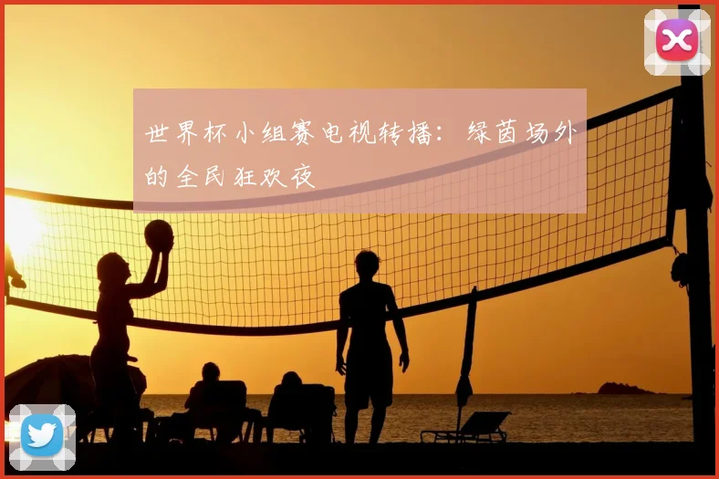世界杯小组赛电视转播:绿茵场外的全民狂欢夜