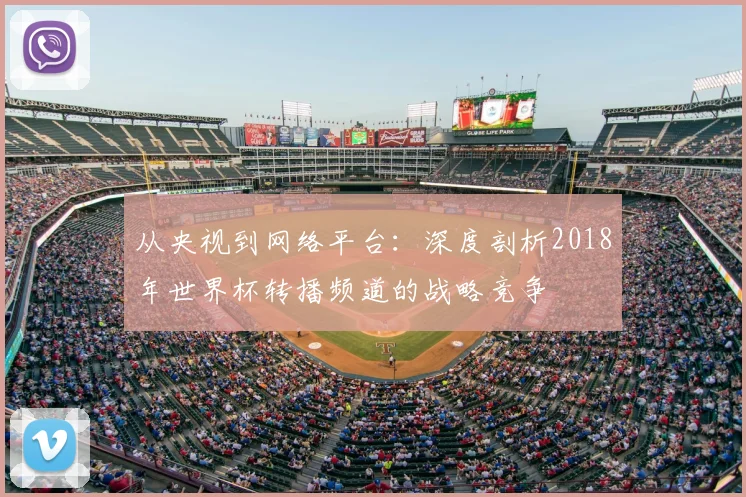 从央视到网络平台:深度剖析2018年世界杯转播频道的战略竞争