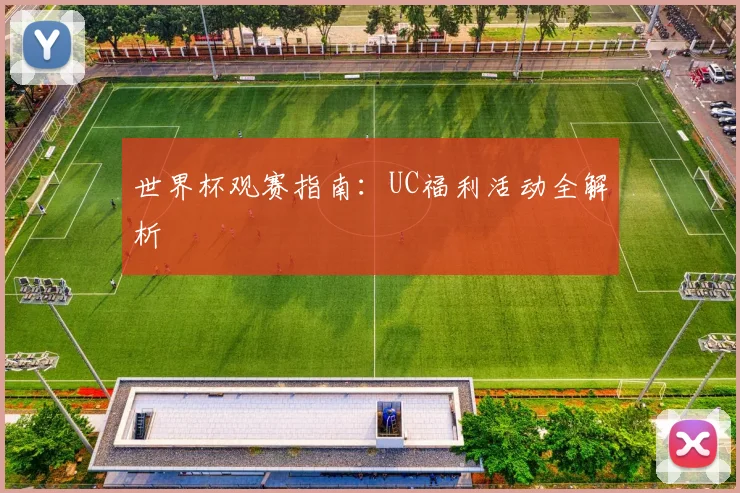 世界杯观赛指南:UC福利活动全解析