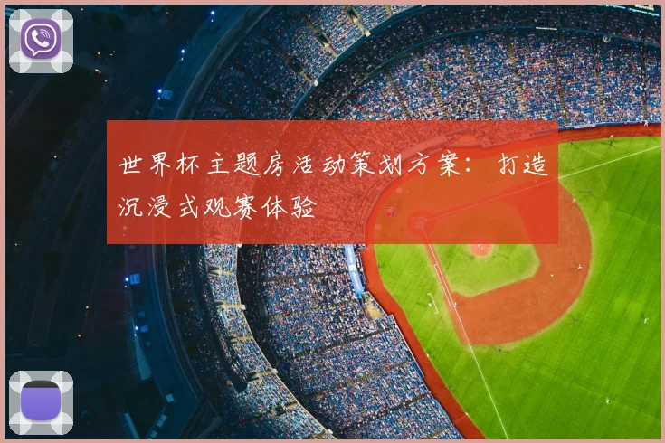 世界杯主题房活动策划方案:打造沉浸式观赛体验