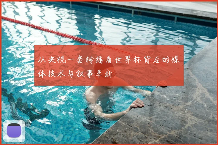 从央视一套转播看世界杯背后的媒体技术与叙事革新