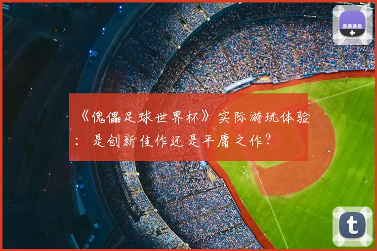 《傀儡足球世界杯》实际游玩体验:是创新佳作还是平庸之作?