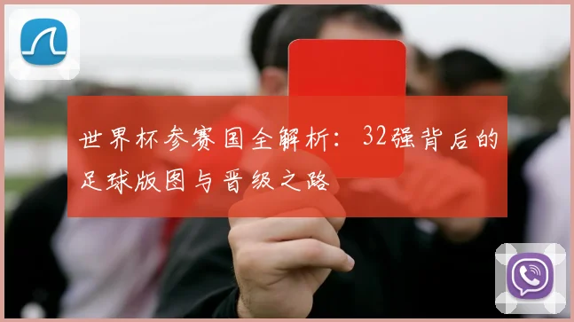 世界杯参赛国全解析：32强背后的足球版图与晋级之路